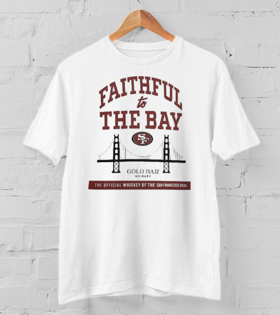 Faithful To The Bay SF Gold Bar Whiskey Official San Francisco 49ers T-Shirt