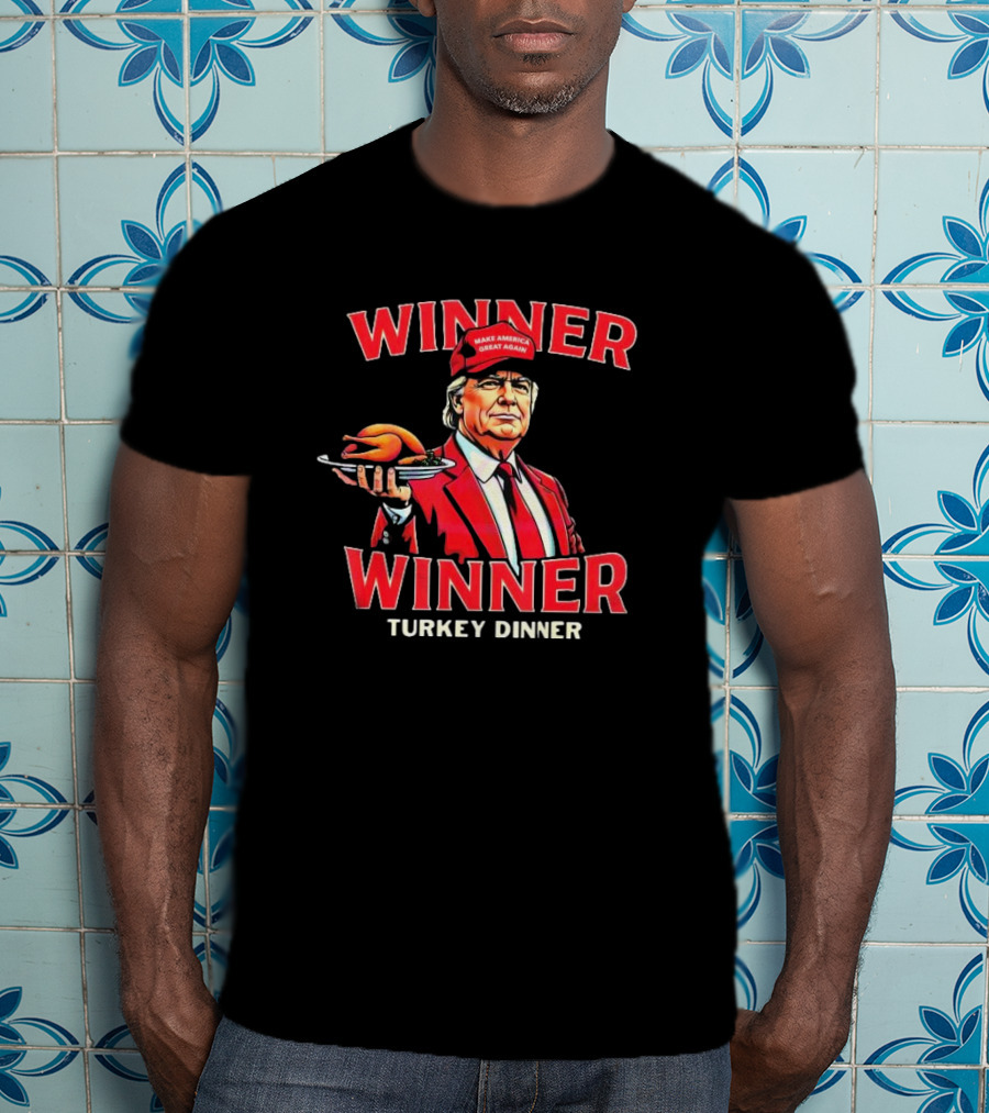 Winner Winner Turkey Dinner Make America Great Again T-Shirt