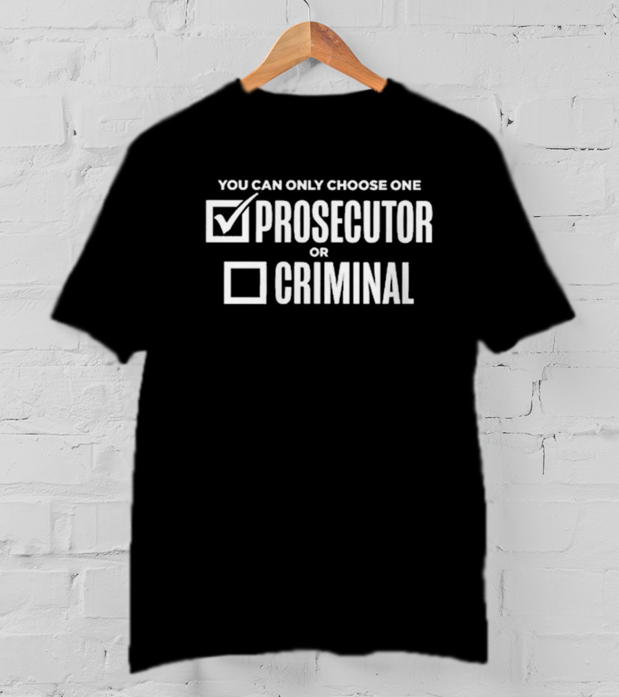 You Can Only Choose One Prosecutor Checked Criminal Unchecked T-Shirt
