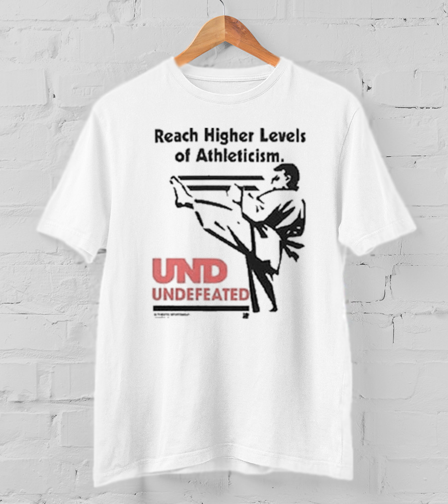 Reach Higher Levels Of Athleticism UND Undefeated Karate Kick T-Shirt