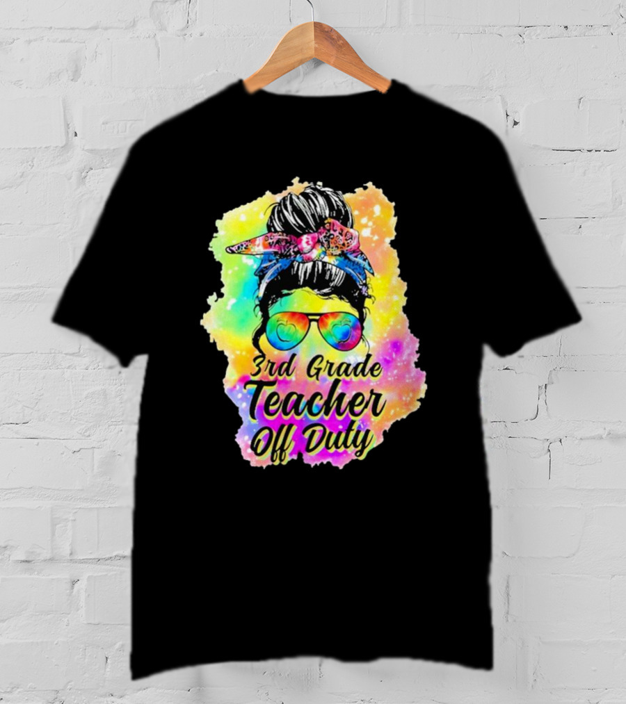 Messy Bun 3rd Grade Teacher Off Duty Tie Dye Rainbow T-Shirt