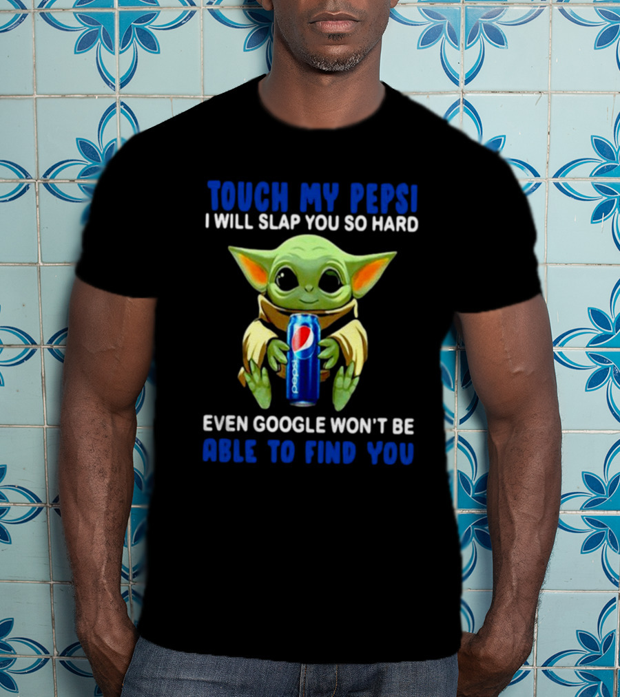 Touch My Pepsi I Will Slap You So Hard Even Google Won’t Be Able To Find You Baby Yoda Hug Pepsi T-Shirt
