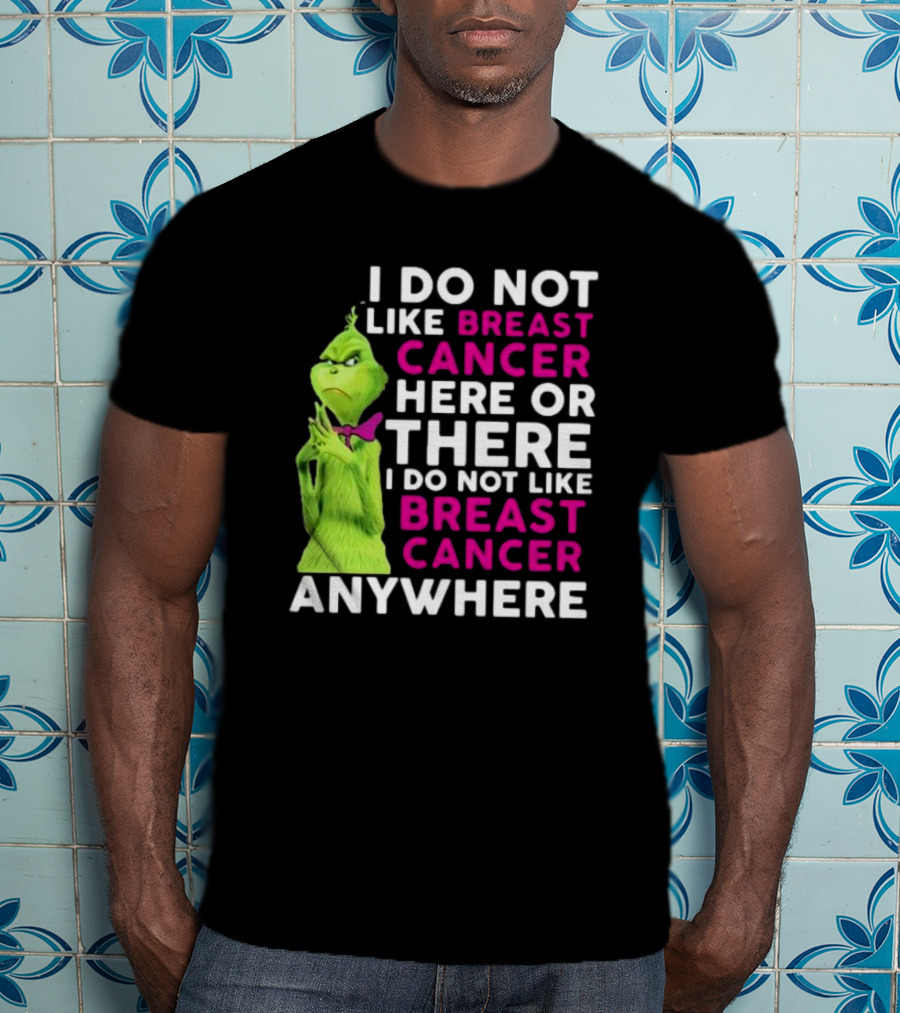 Grinch I Do Not Like Breast Cancer Here Or There I Do Not Like Breast Cancer Anywhere T-Shirt