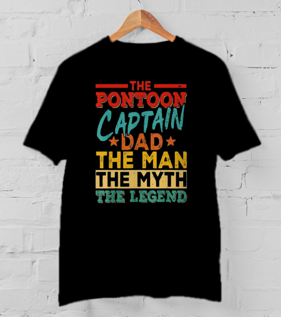 The Pontoon Captain Dad The Man Myth Legend Happy Fathers Day T-Shirt