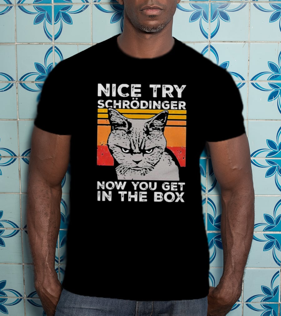 Nice Try Schrödinger Now You Get In The Box Vintage Science Cat T-Shirt