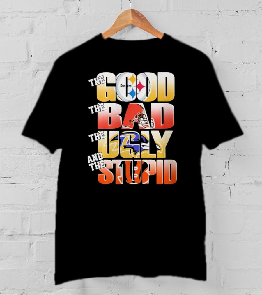 The Good Steelers The Bad Browns The Ugly Ravens And The Stupid Bengals T-Shirt