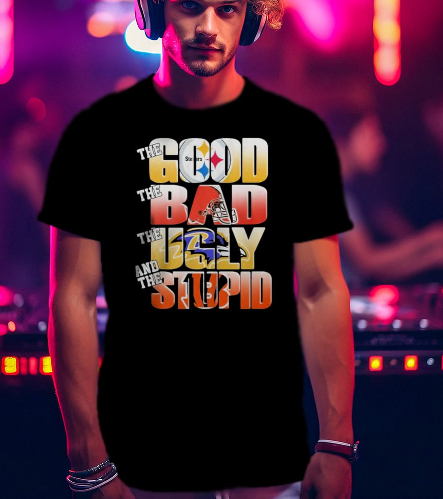 The Good Steelers The Bad Browns The Ugly Ravens And The Stupid Bengals T-Shirt