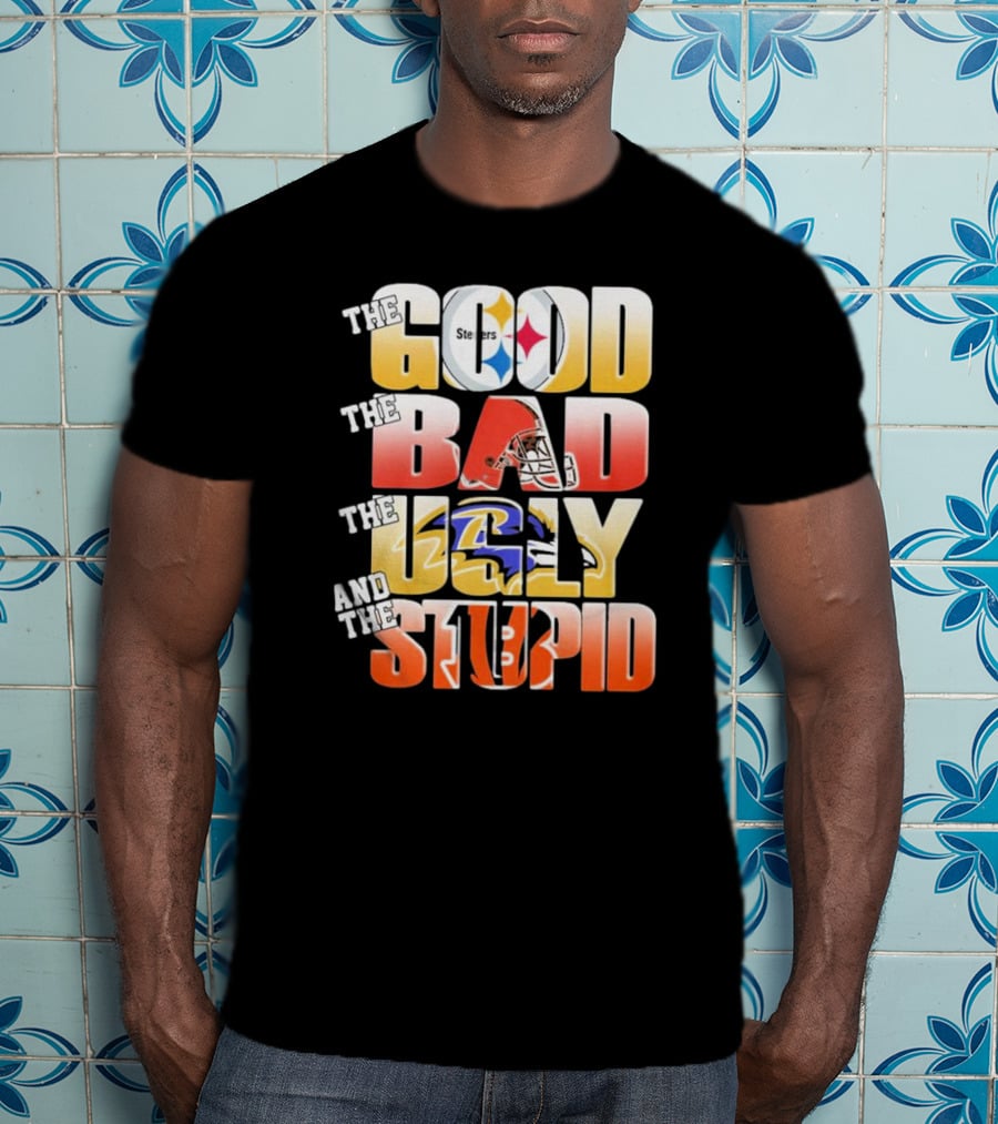 The Good Steelers The Bad Browns The Ugly Ravens And The Stupid Bengals T-Shirt