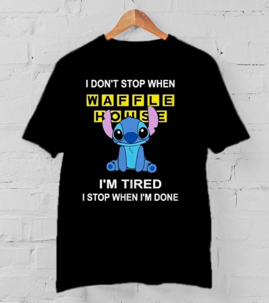 I Don’t Stop When Waffle House Stitch I’m Tired I Stop When I’m Done T-Shirt