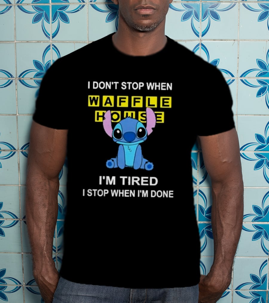 I Don’t Stop When Waffle House Stitch I’m Tired I Stop When I’m Done T-Shirt