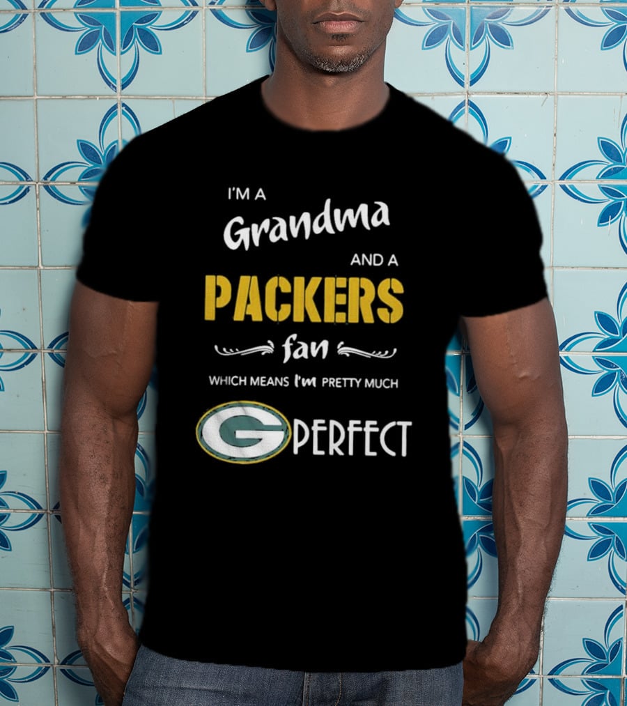 Grandma And A Packers Fan Which Means I'm Pretty Much Perfect T-Shirt