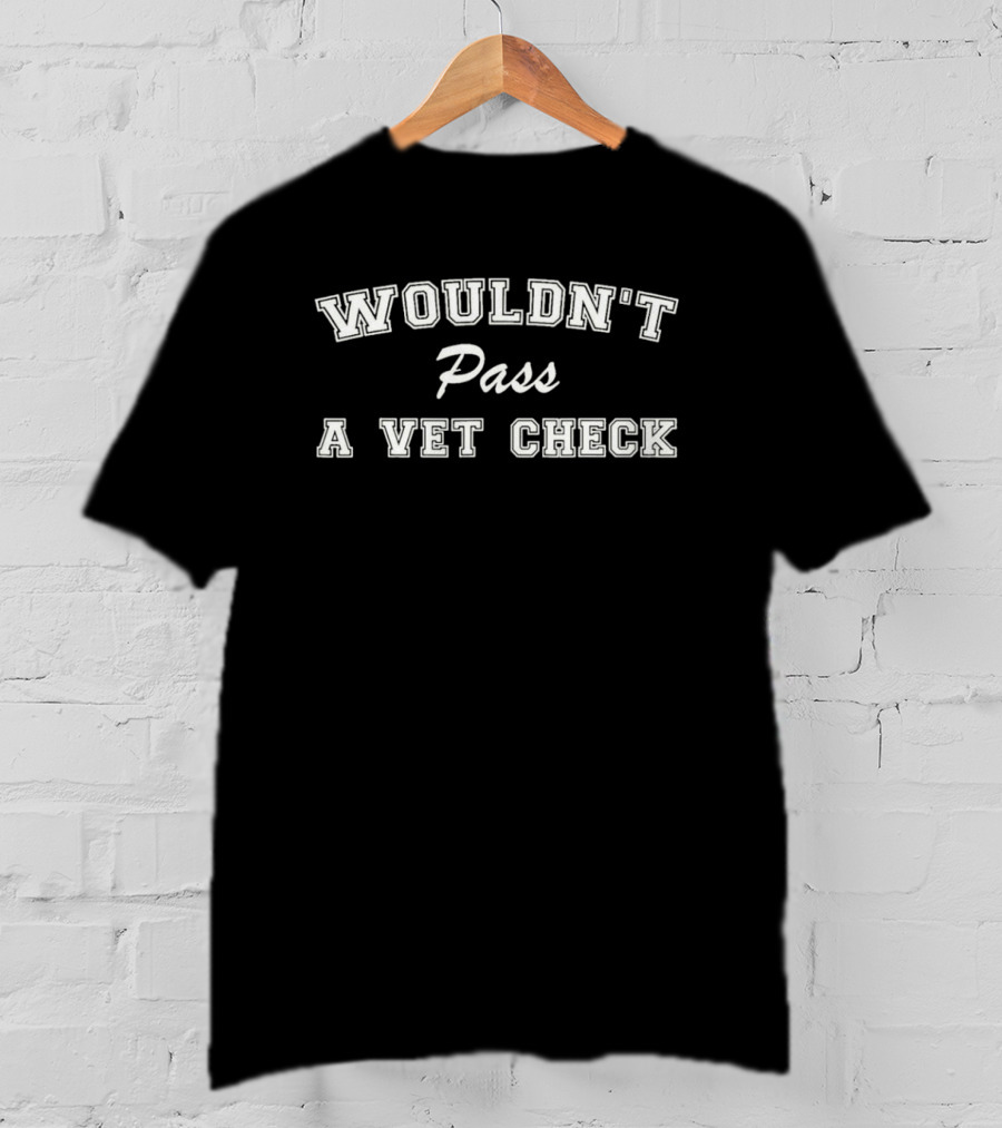 WouldnT Pass A Vet Check T-Shirt