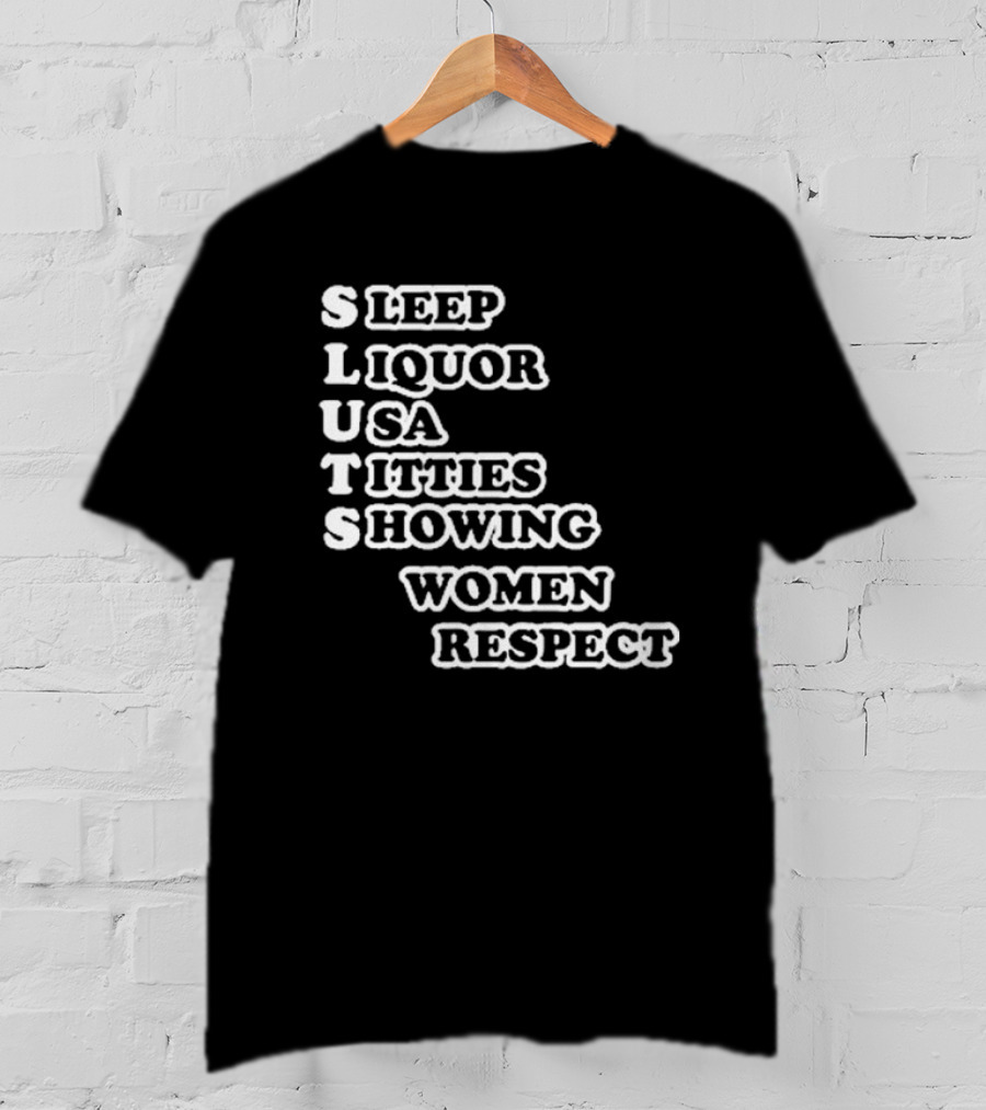 SLUTS Sleep Liquor USA Titties Showing Women Respect T-Shirt
