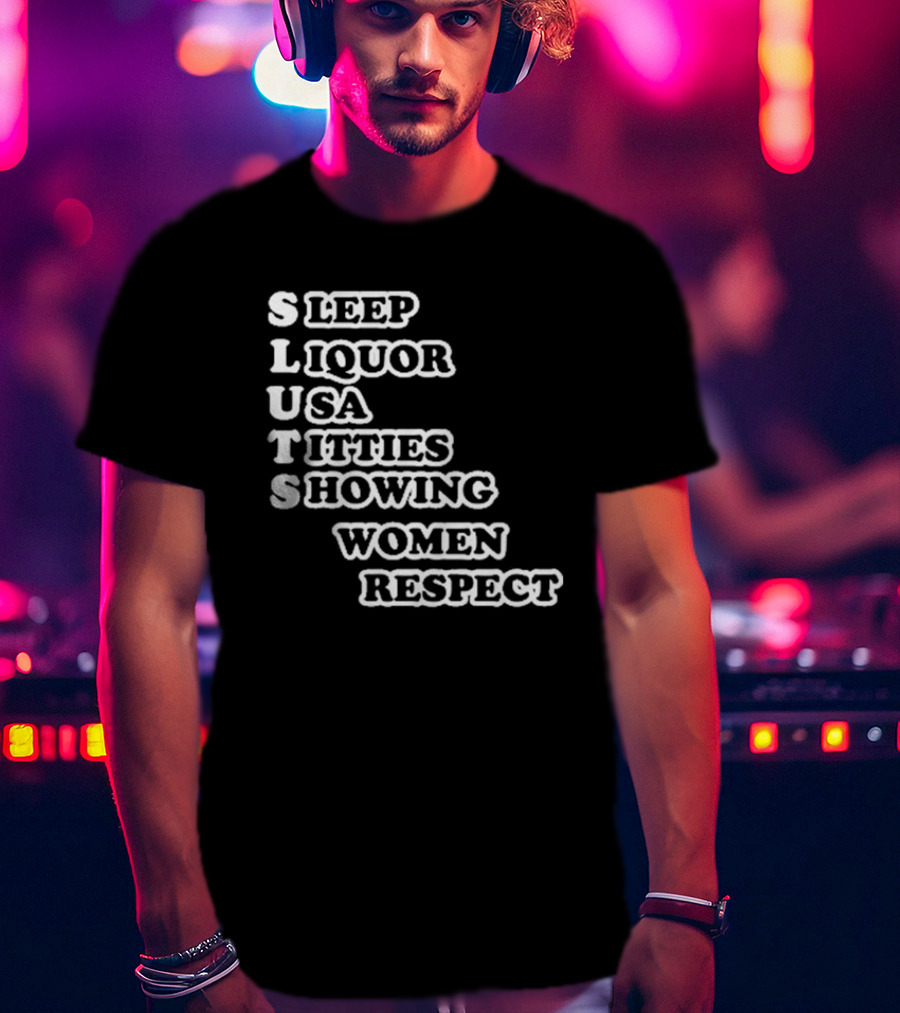 SLUTS Sleep Liquor USA Titties Showing Women Respect T-Shirt