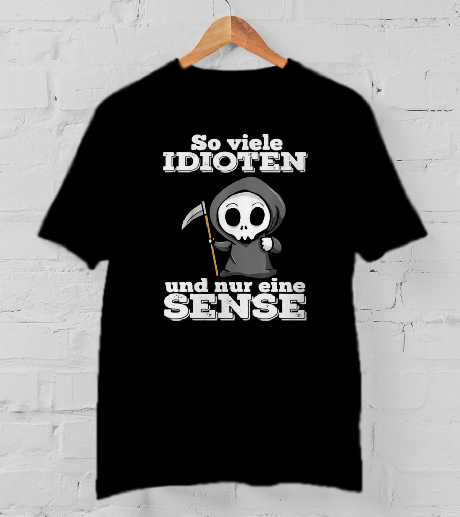 So Viele Idioten Und Nur Eine Sense Süßer Sensemann Mit Sense T-Shirt