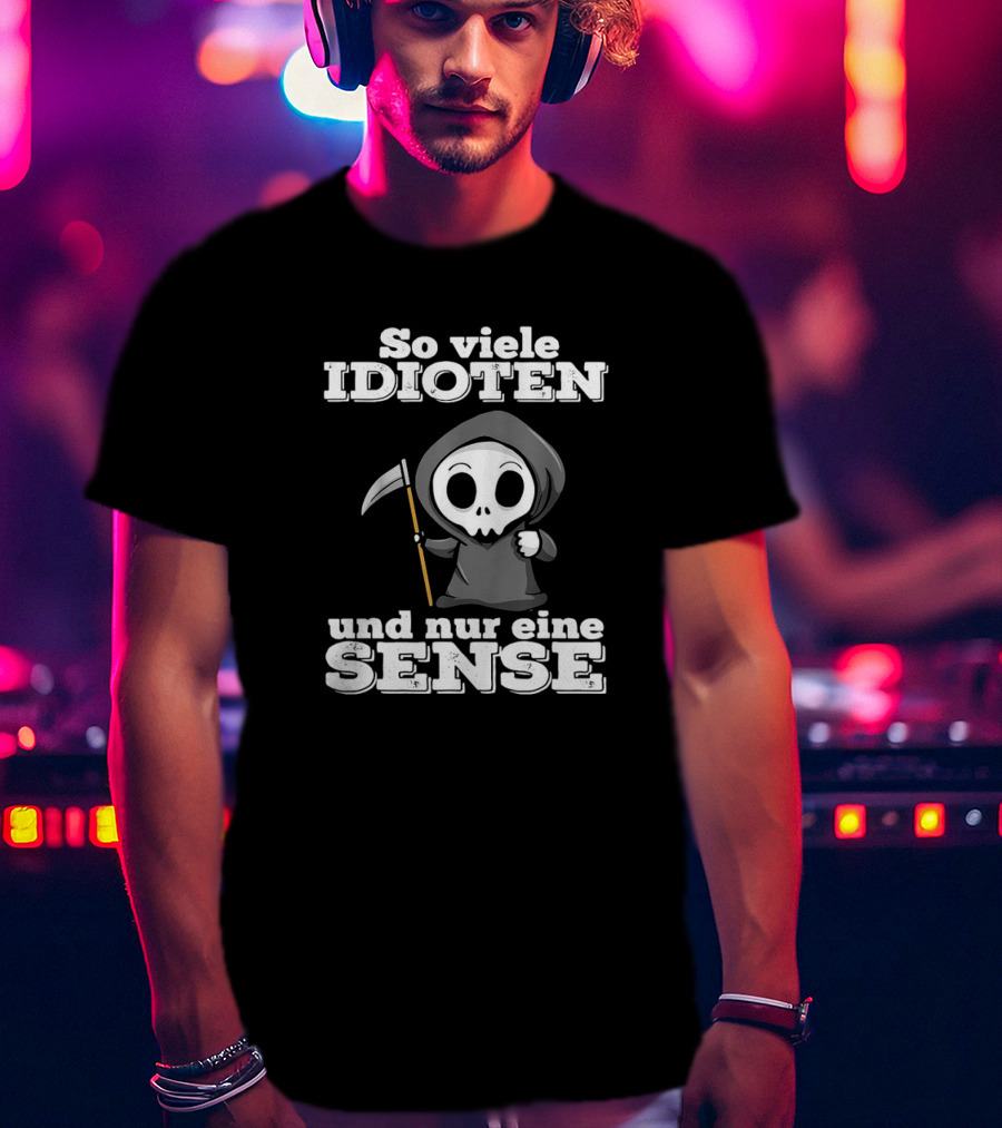 So Viele Idioten Und Nur Eine Sense Süßer Sensemann Mit Sense T-Shirt