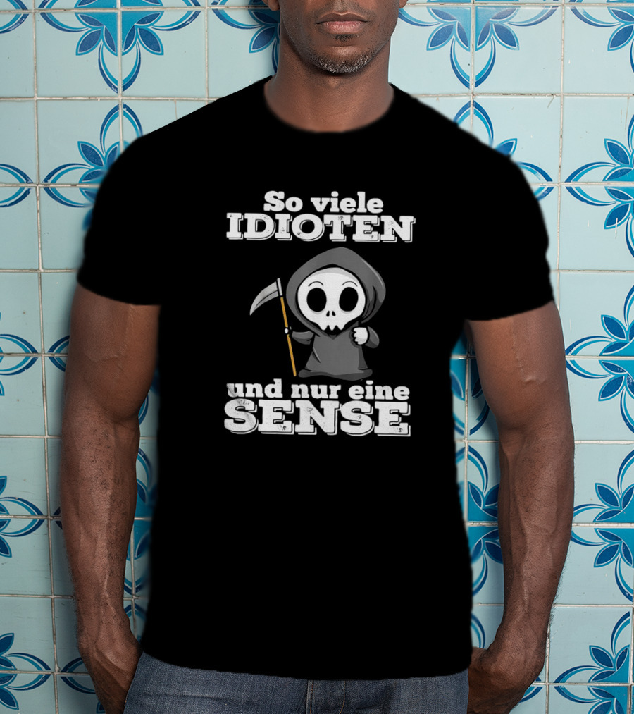 So Viele Idioten Und Nur Eine Sense Süßer Sensemann Mit Sense T-Shirt
