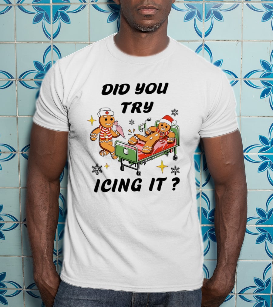 Did You Try Icing It Gingerbread Nurse And Patient With Snowflakes And Stars T-Shirt
