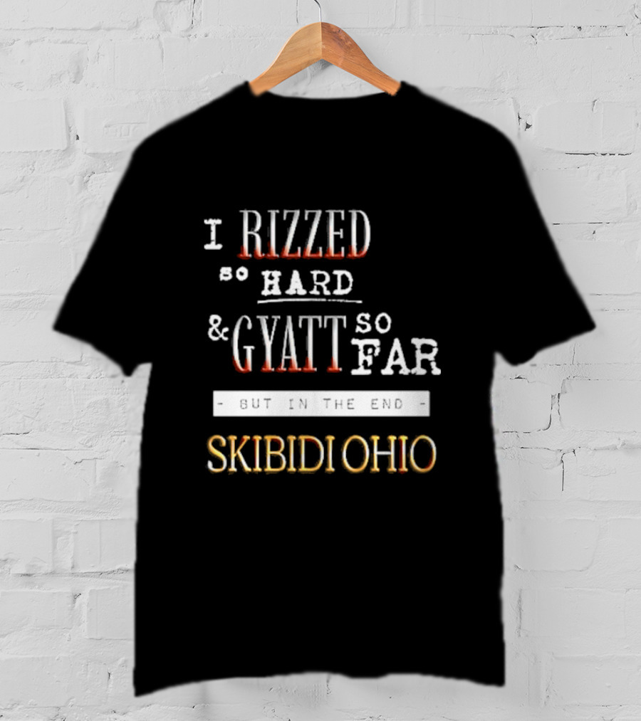I Rizzed So Hard And Gyatt So Far But In The End Skibidi Ohio T-Shirt