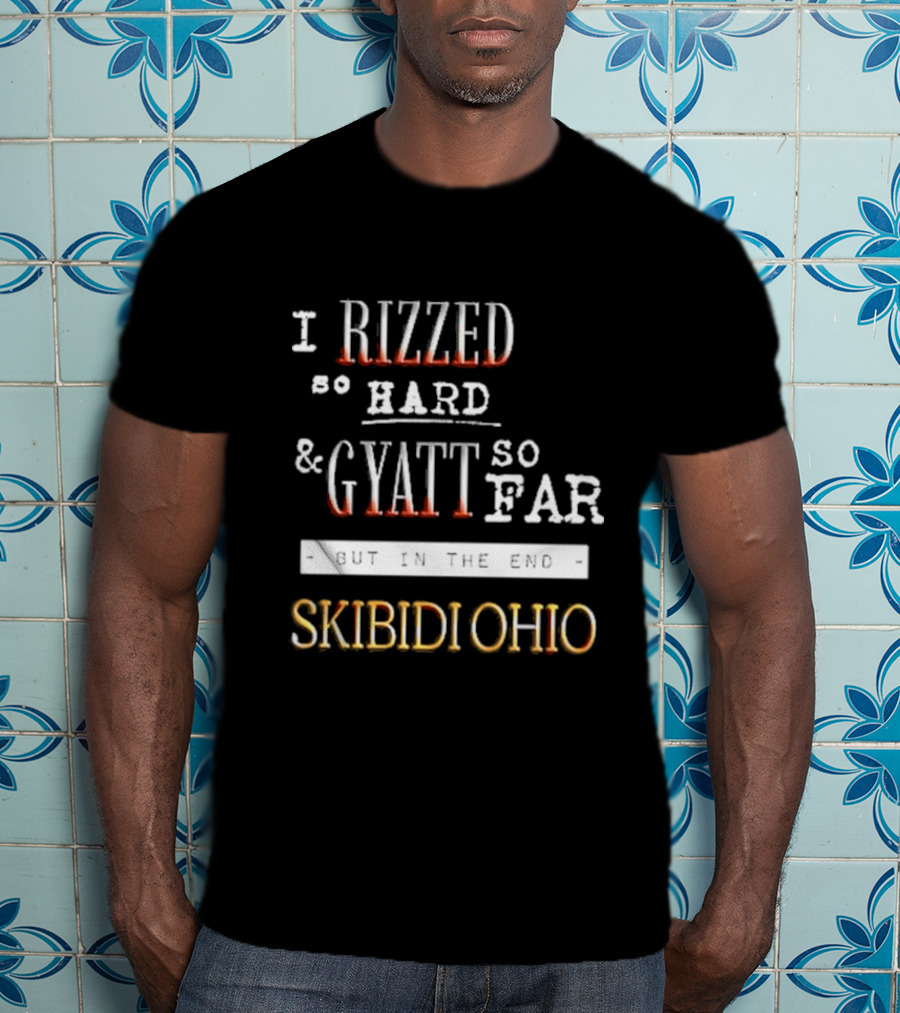 I Rizzed So Hard And Gyatt So Far But In The End Skibidi Ohio T-Shirt