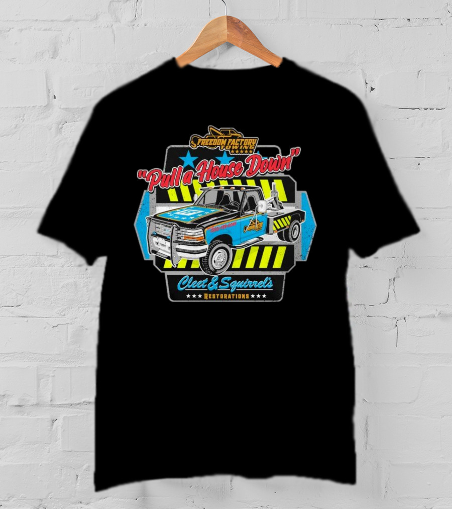 Freedom Factory Cleet And Squirrel's Restorations Pull A House Down Tow Truck T-Shirt