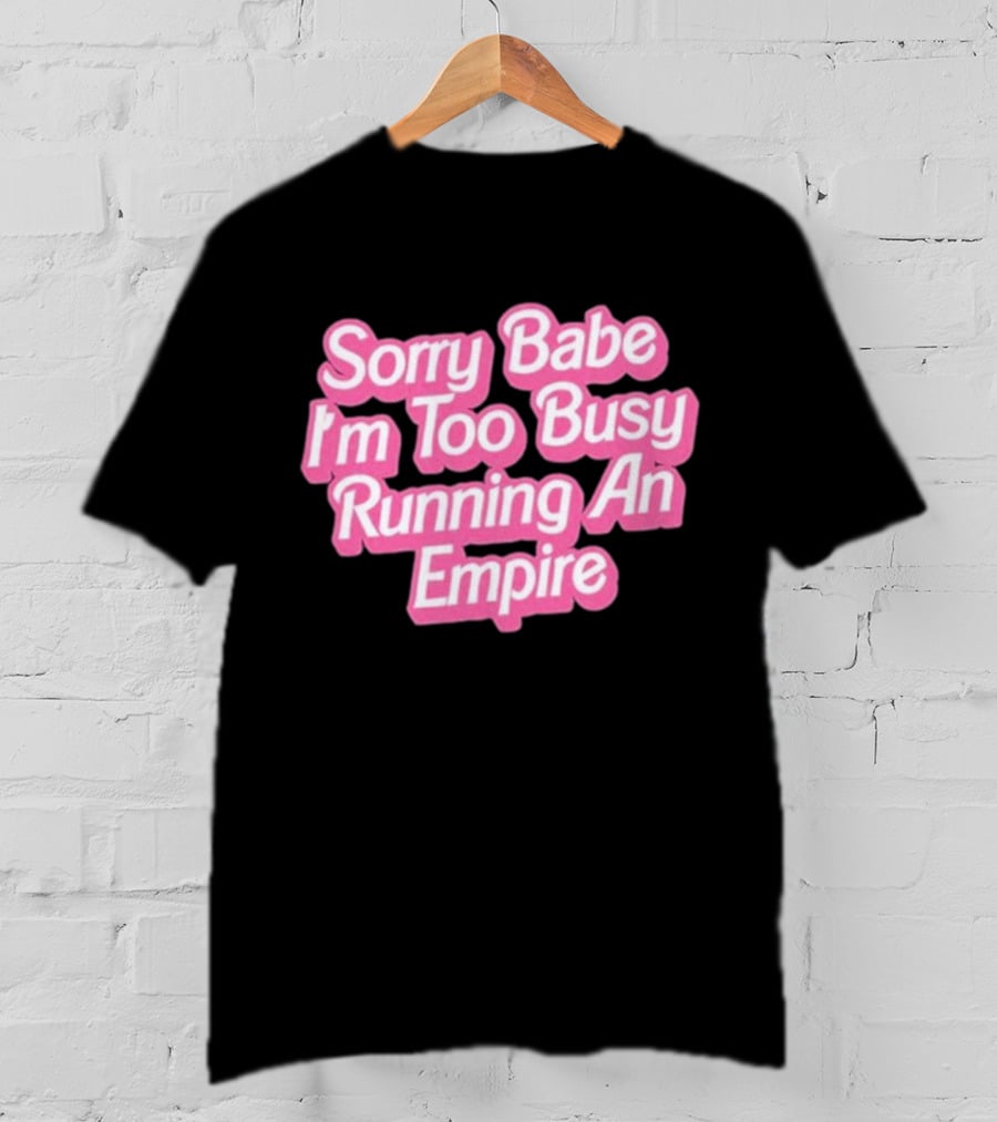 Paris Hilton Sorry Babe I'm Too Busy Running An Empire T-Shirt