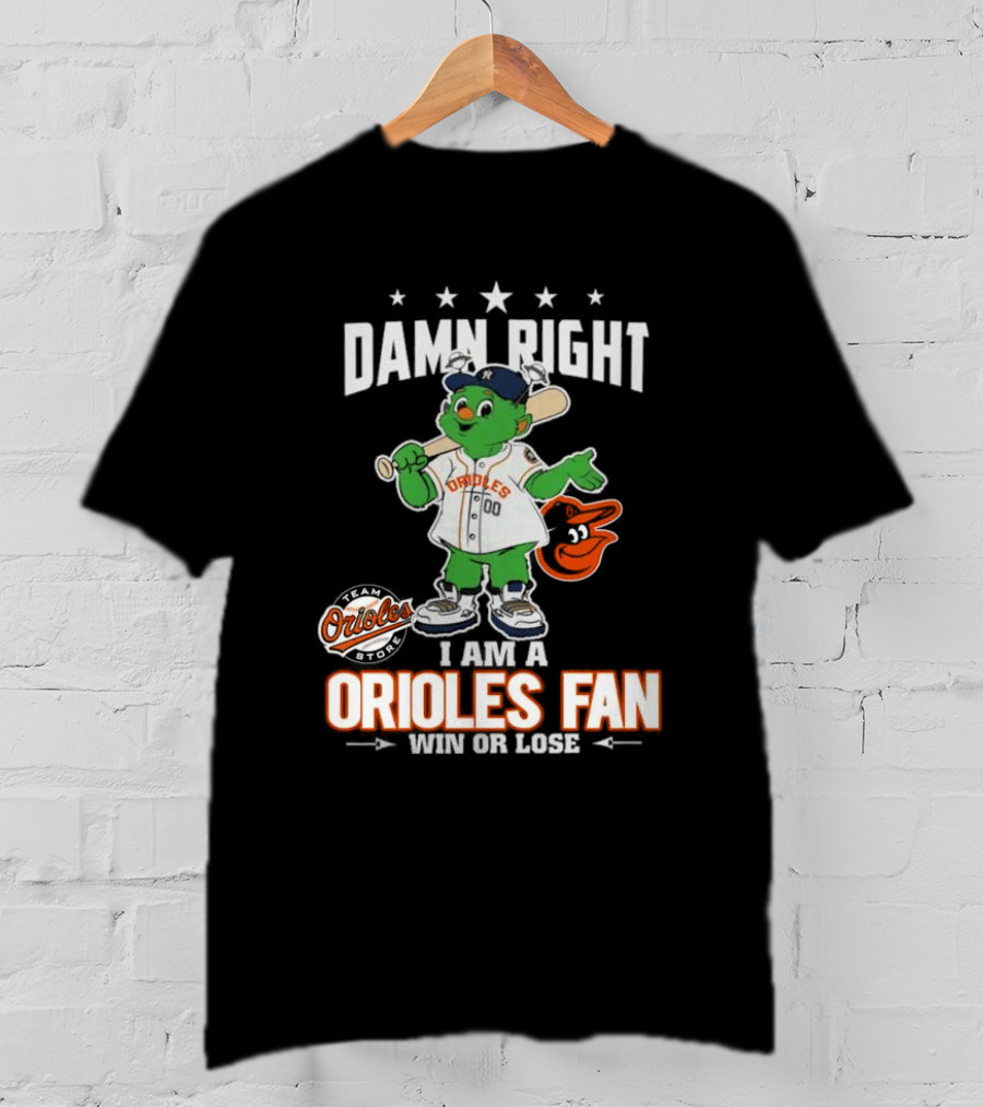 Damn Right I Am A Orioles Fan Win Or Lose Team Orioles Store T-Shirt