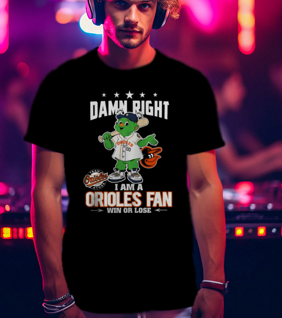 Damn Right I Am A Orioles Fan Win Or Lose Team Orioles Store T-Shirt