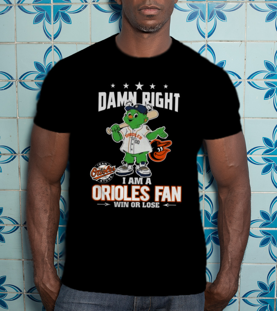 Damn Right I Am A Orioles Fan Win Or Lose Team Orioles Store T-Shirt