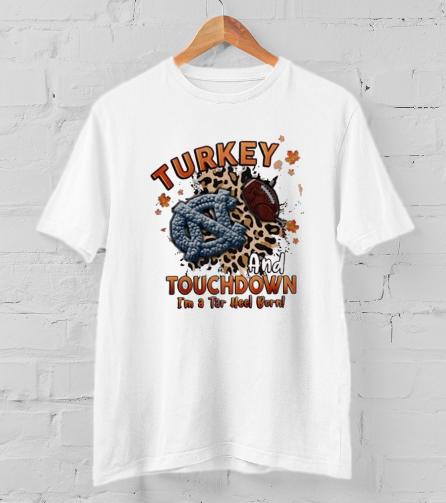 Turkey And Touchdown I'm A Tar Heel Born T-Shirt