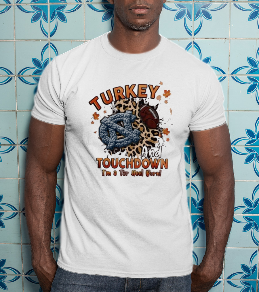Turkey And Touchdown I'm A Tar Heel Born T-Shirt