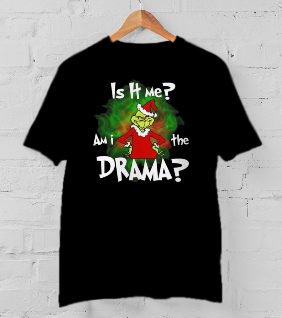 Grinch Is It Me Am I The Drama Merry Christmas T-Shirt