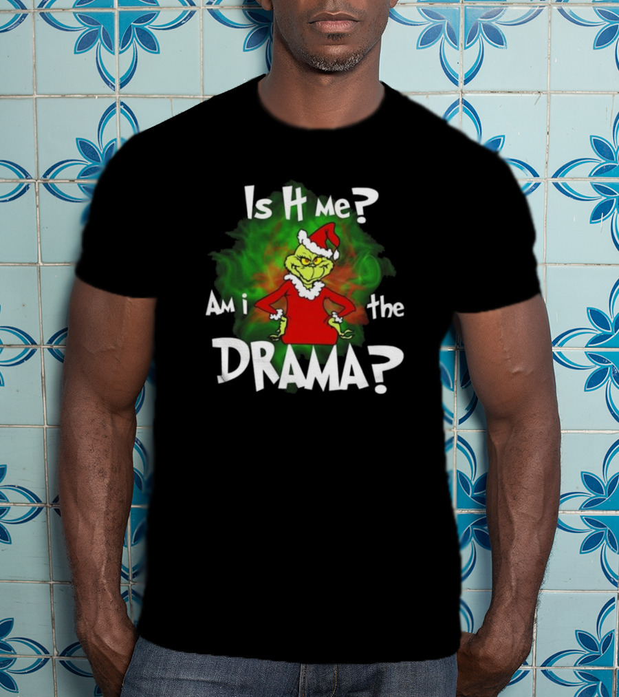 Grinch Is It Me Am I The Drama Merry Christmas T-Shirt
