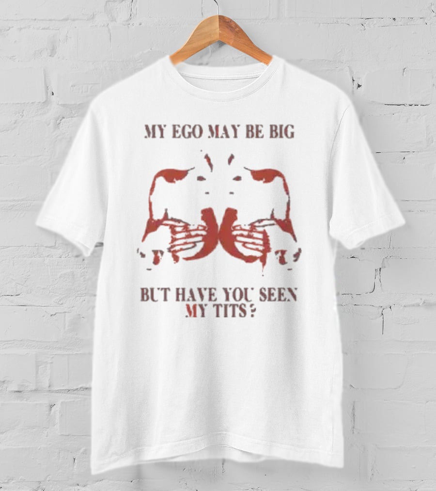 My Ego May Be Big But Have You Seen My Tits Hands Gesture T-Shirt