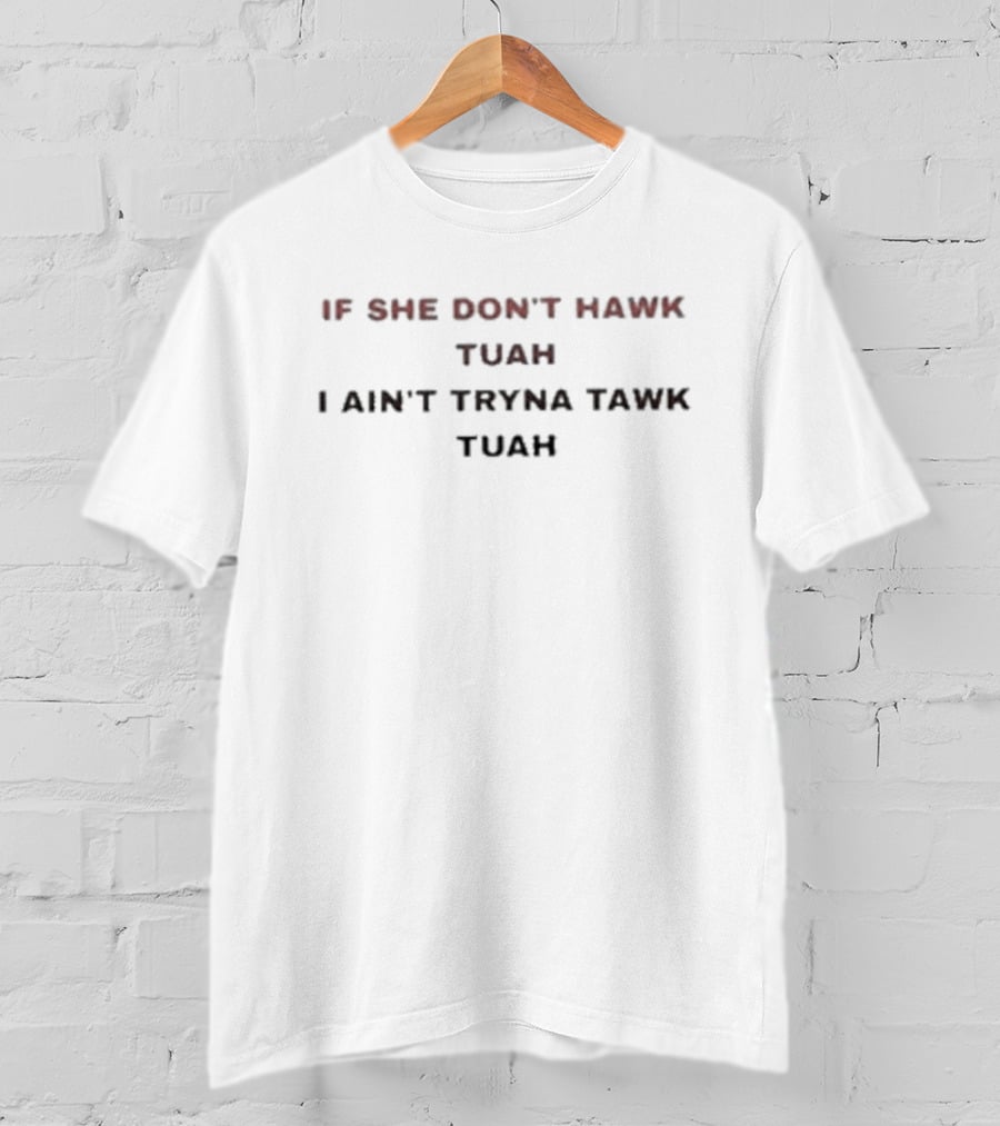 If She Don’t Hawk Tuah I Ain’t Tryna Tawk Tuah Hawking Text T-Shirt