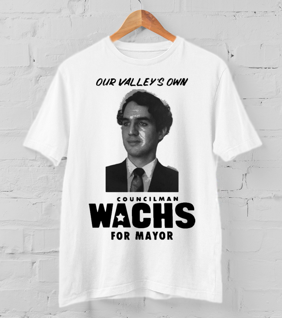 Our Valley's Own Councilman Wachs For Mayor T-Shirt