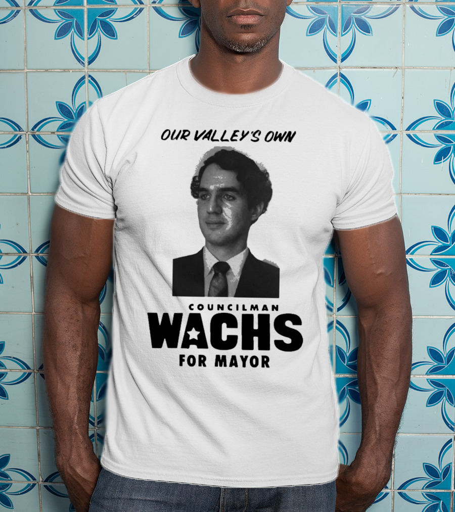 Our Valley's Own Councilman Wachs For Mayor T-Shirt