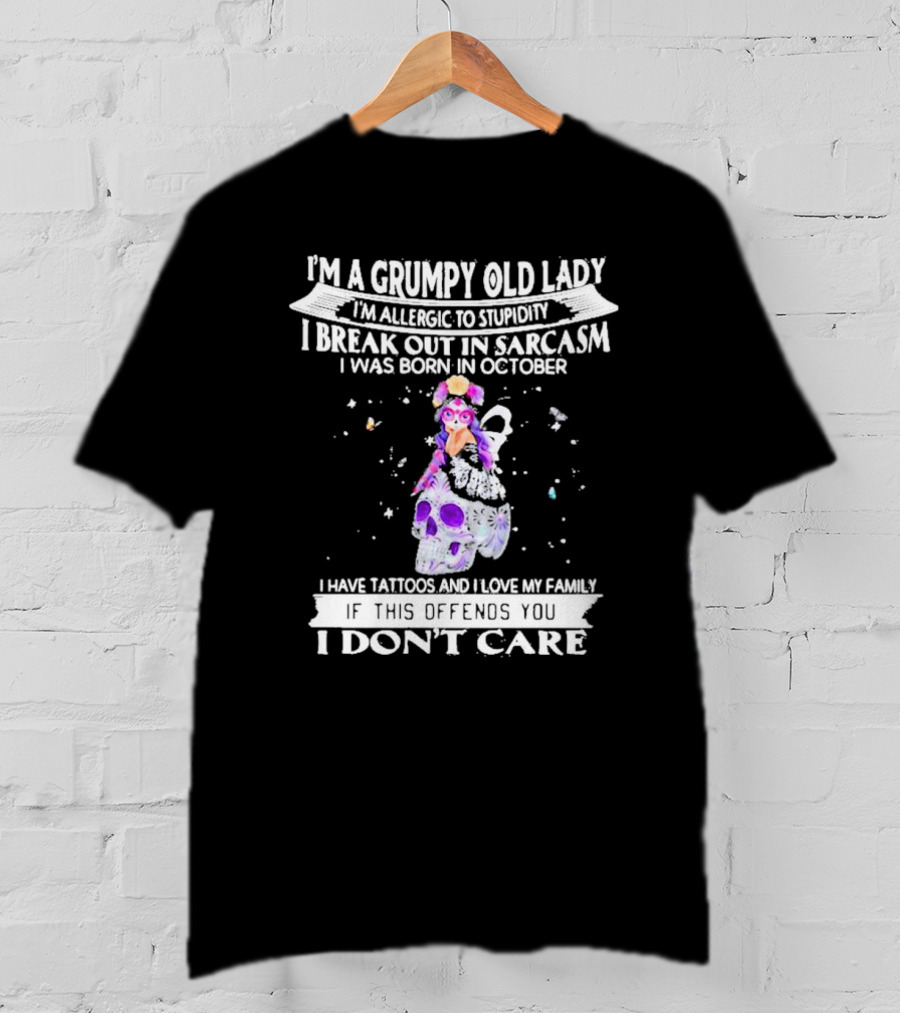 I'm A Grumpy Old Lady I’m Allergic To Stupidity I Break Out In Sarcasm I Was Born In October I Have Tattoos And I Love My Family If This Offends You I Don't Care T-Shirt