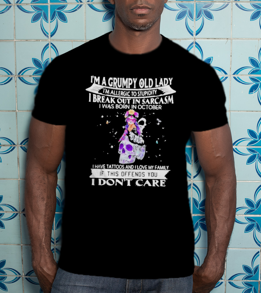 I'm A Grumpy Old Lady I’m Allergic To Stupidity I Break Out In Sarcasm I Was Born In October I Have Tattoos And I Love My Family If This Offends You I Don't Care T-Shirt