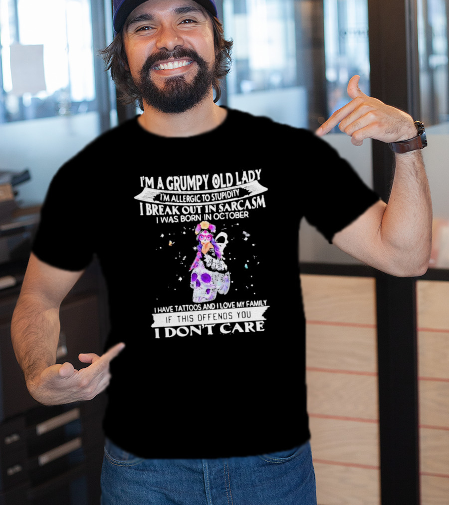 I'm A Grumpy Old Lady I’m Allergic To Stupidity I Break Out In Sarcasm I Was Born In October I Have Tattoos And I Love My Family If This Offends You I Don't Care T-Shirt