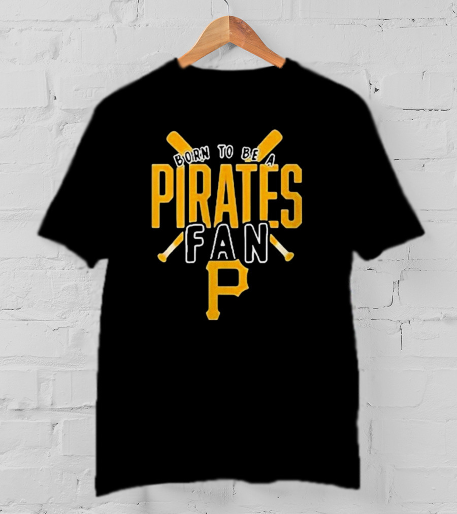 Born To Be A Pittsburgh Pirates Fan T-Shirt