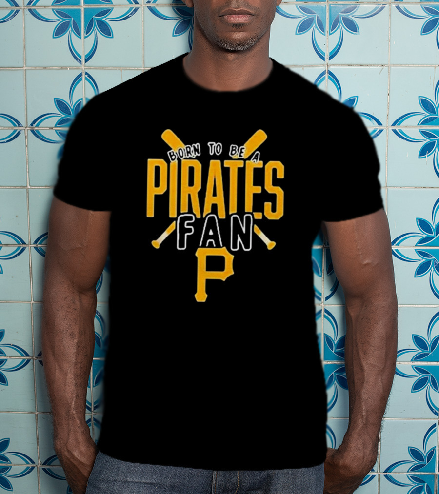 Born To Be A Pittsburgh Pirates Fan T-Shirt