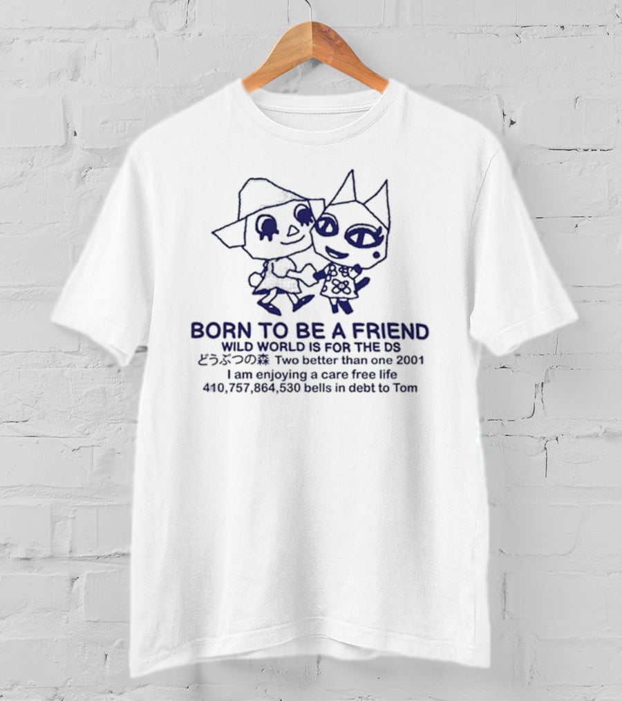 Born To Be A Friend Wild World Two Better Than One Care Free Life 2001 DS Tom Debt T-Shirt