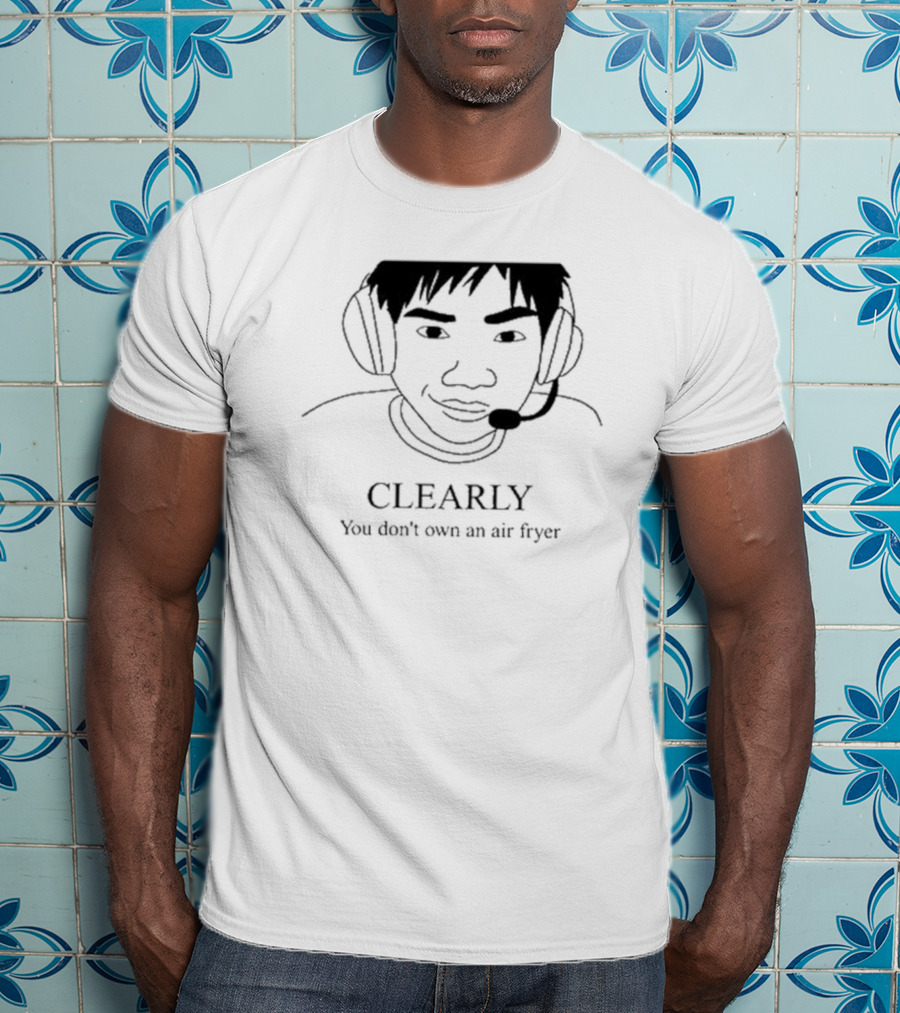 Clearly You Don’t Own An Air Fryer Headset T-Shirt
