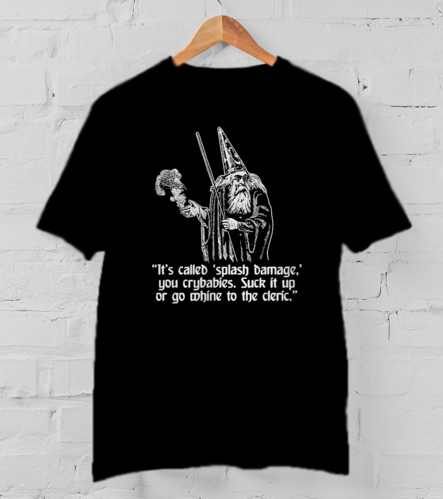 It’s Called Splash Damage You Crybabies Wizard Illustration Suck It Up Or Go Whine To The Cleric Fantasy Gamer Humor T-Shirt