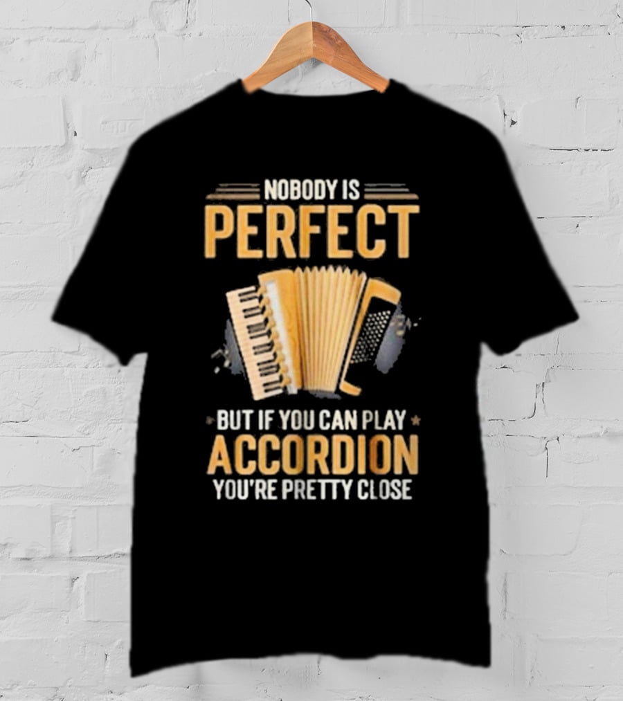 Nobody Is Perfect But If You Can Play Accordion You're Pretty Close T-Shirt