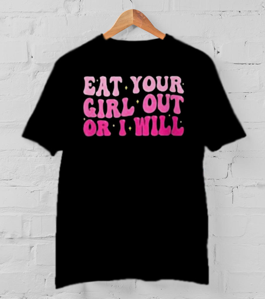 Eat Your Girl Out Or I Will Groovy Pride Saying T-Shirt