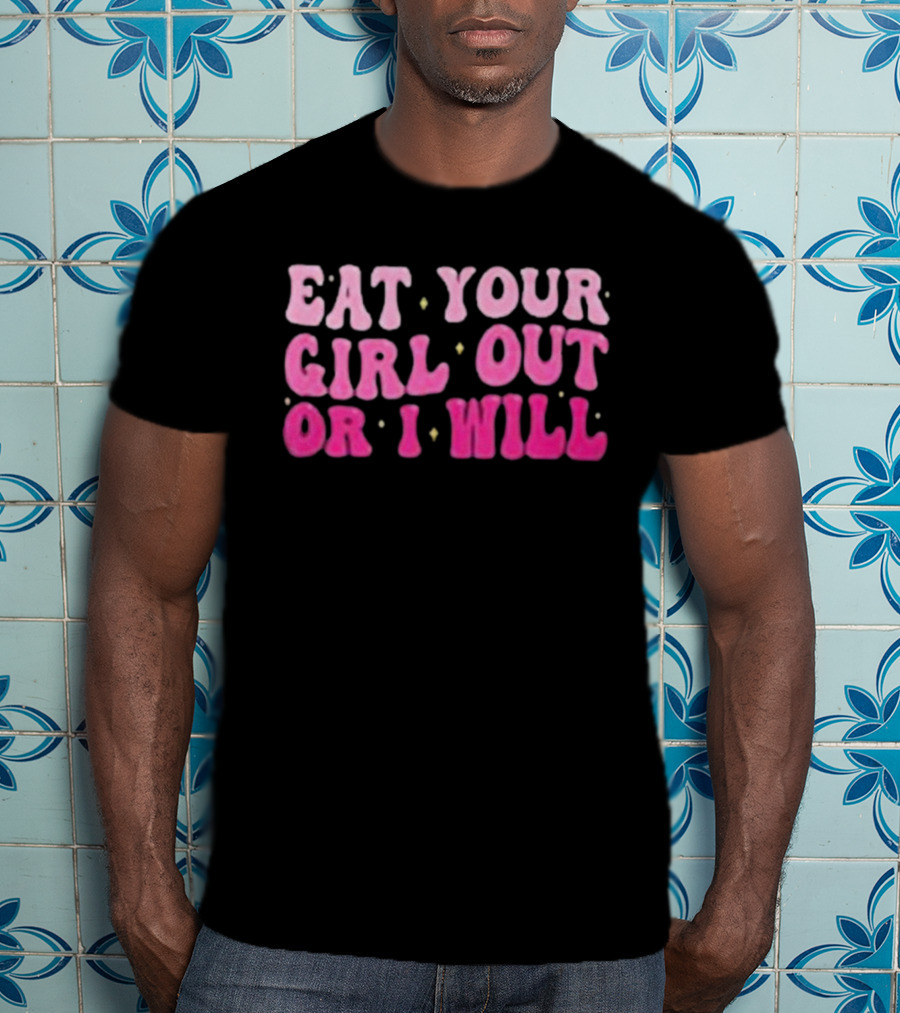Eat Your Girl Out Or I Will Groovy Pride Saying T-Shirt