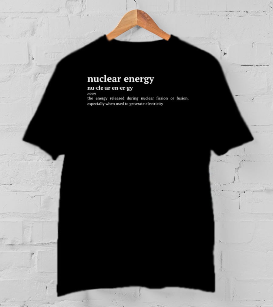 Nuclear Energy Definition The Energy Released During Nuclear Fission Or Fusion Especially When Used To Generate Electricity T-Shirt