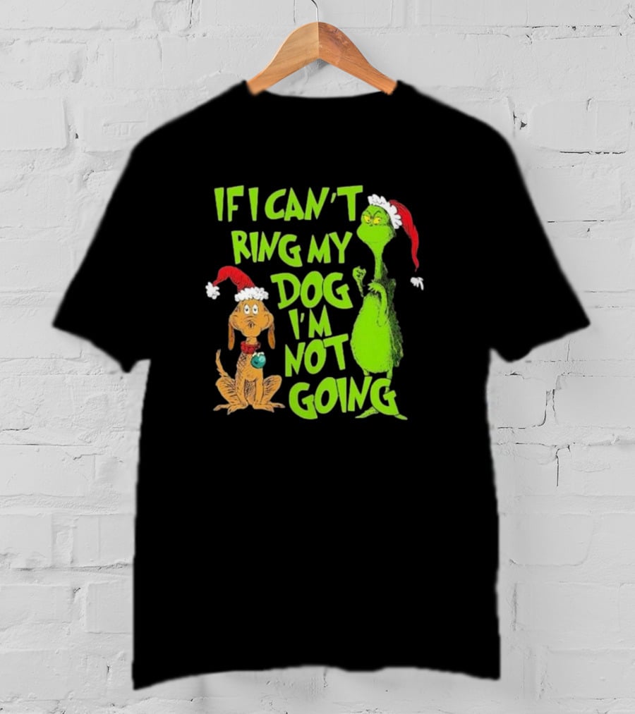 Grinch If I Can’t Bring My Dog I’m Not Going Christmas T-Shirt